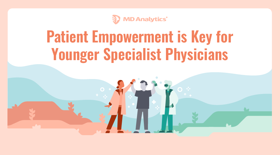 Patient empowerment is key for younger specialist physicians